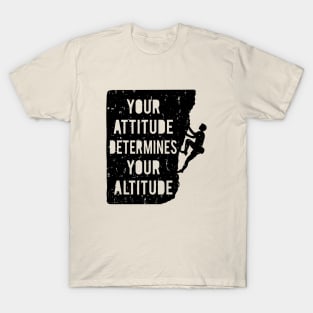 Rock Climbing Your Attitude Determines Your Altitude Quote T-Shirt